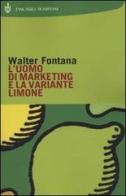 L' uomo di marketing e la variante limone di Walter Fontana edito da Bompiani