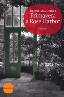 Primavera a Rose Harbor di Debbie Macomber edito da Sonzogno
