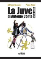 La Juve di Antonio Conte. Fare la partita di Adriano Bacconi, Paolo Rossi edito da Felici