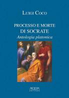 Processo e morte di Socrate. Antologia platonica di Luigi Coco edito da Adda