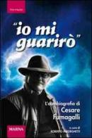 Io mi guarirò. L'autobiografia di Cesare Fumagalli di Cesare Fumagalli edito da Marna