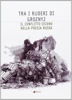 Tra i ruderi di Groznyj. Il conflitto ceceno nella poesia russa edito da Manni