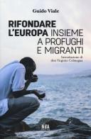 Rifondare l'Europa insieme a profughi e migranti di Guido Viale edito da Nda Press