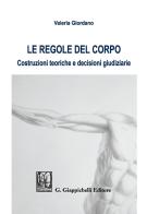 Le regole del corpo. Costruzioni teoriche e decisioni giudiziarie di Valeria Giordano edito da Giappichelli