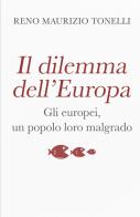 Il dilemma dell'Europa. Gli europei, un popolo loro malgrado di Reno Maurizio Tonelli edito da ilmiolibro self publishing