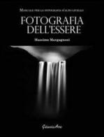 Fotografia dell'essere. Manuale per la fotografia di alto livello di Massimo Margagnoni edito da Galassia Arte