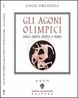 Gli Agoni olimpici dalla Grecia antica a Roma di Luca Urciuoli edito da Arbor Sapientiae Editore