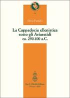 La Cappadocia ellenistica sotto gli Ariaratidi ca. 250-100 a.C. di Silvia Panichi edito da Olschki
