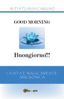 Good morning-Buongiorno!!! La vita è magicamente sincronica di Alfia Flavia Caruso edito da Youcanprint
