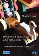 100 anni e 1 di giocattoli della Val Gardena. Conversazioni con Michaela Sotriffer di Monica Ferrari, Michaela Sotriffer edito da Scholé