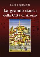 La grande storia della città di Arezzo di Luca Tognaccini edito da Youcanprint