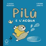 Pilù e l'acqua. Ediz. illustrata di Claudia Muratori edito da Il Leone Verde