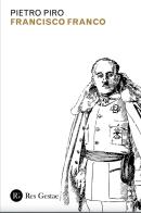 Francisco Franco di Pietro Piro edito da Res Gestae