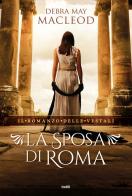 La sposa di Roma. Il romanzo delle vestali di Debra May Macleod edito da TRE60