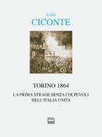 Torino 1864. La prima strage senza colpevoli dell'Italia unita di Enzo Ciconte edito da Interlinea