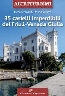 35 castelli imperdibili del Friuli Venezia Giulia di Elena Percivaldi, Mario Galloni edito da Edizioni del Capricorno