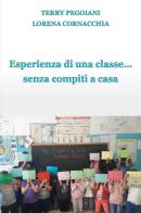 Esperienza di una classe... senza compiti a casa di Mariateresa Pegoiani, Lorena Cornacchia edito da ilmiolibro self publishing