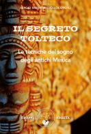 Il segreto tolteco. Le tecniche del sogno degli antichi Mexica di Sergio Magaña edito da Amrita