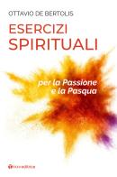 Esercizi spirituali per la Passione e la Pasqua di Ottavio De Bertolis edito da Tau