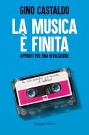 La musica è finita. Appunti per una rivoluzione di Gino Castaldo edito da HarperCollins Italia