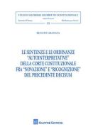 Le sentenze e le ordinanze «autointerpretative» della Corte costituzionale fra «novazione» e «ricognizione» del precedente decisum di Renato Granata edito da Giuffrè