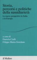 Storia percorsi e politiche della sussidiarietà. Le nuove prospettive in Italia e in Europa edito da Il Mulino