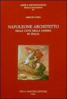 Napoleone architetto nelle città della guerra in Italia. Ediz. illustrata di Amelio Fara edito da Olschki