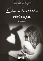 L' insostenibile violenza di Margherita Laface edito da Booksprint