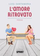 L' amore ritrovato di Luigi Santamaria edito da Booksprint