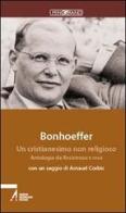 Un cristianesimo non religioso. Antologia da Resistenza e resa e Lettere alla fidanzata di Dietrich Bonhoeffer edito da EMP