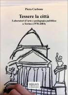 Tessere la città. Laboratori d'arte e pedagogia pubblica a Torino (1978-2004) di Piera Carbone edito da Biblion