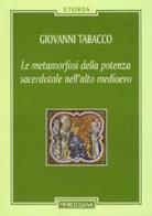 Le metamorfosi della potenza sacerdotale nell'alto Medioevo di Giovanni Tabacco edito da Morcelliana