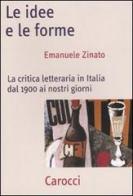 Le idee e le forme. La critica letteraria in Italia dal 1900 ai nostri giorni di Emanuele Zinato edito da Carocci