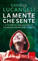 La mente che sente. A tu per tu: dialogando in vicinanza, nonostante tutto di Daniela Lucangeli edito da Erickson