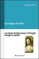 La corte di Giovanna I d'Angiò. Intrighi e delitti di Giuseppe Scellini edito da Aletti