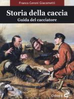 Storia della caccia. Guida del cacciatore di Franco Ceroni Giacometti edito da Odoya