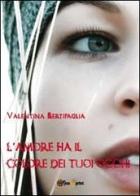 L' amore ha il colore dei tuoi occhi di Valentina Bertipaglia edito da Youcanprint