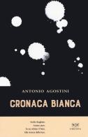 Cronaca bianca di Antonio Agostini edito da L'Erudita