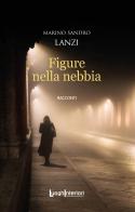 Figure nella nebbia di Marino Sandro Lanzi edito da LuoghInteriori