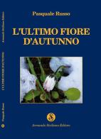 L' ultimo fiore d'autunno di Pasquale Russo edito da Armando Siciliano Editore