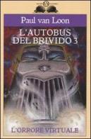 L' orrore virtuale. L'autobus del brivido vol.3 di Paul Van Loon edito da Salani