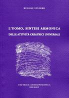 L' uomo, sintesi armonica delle attività creatrici universali di Rudolf Steiner edito da Editrice Antroposofica