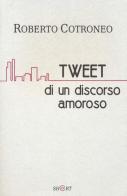 Tweet di un discorso amoroso di Roberto Cotroneo edito da Barbera
