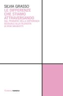Le differenze che stiamo attraversando. Dal pensiero della differenza sessuale alla filosofia di Rosi Braidotti di Silvia Grasso edito da Mimesis