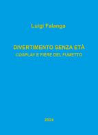 Divertimento senza età. Cosplay e fiere del fumetto di Luigi Falanga edito da Youcanprint