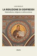 La riduzione di Odifreddi. Materialismo, religione e cattiva scienza di Luigi Rigolio edito da Gruppo Albatros Il Filo