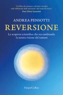Reversione. La scoperta scientifica che sta cambiando la nostra visione del tumore di Andrea Pensotti edito da HarperCollins Italia