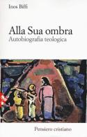 Alla sua ombra. Autobiografia teologica di Inos Biffi edito da Jaca Book