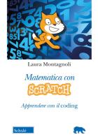 Matematica con Scratch. Apprendere con il coding di Laura Montagnoli edito da Scholé