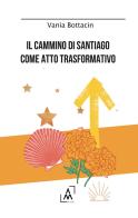 Il Cammino di Santiago come atto trasformativo di Vania Bottacin edito da Altromondo Editore di qu.bi Me